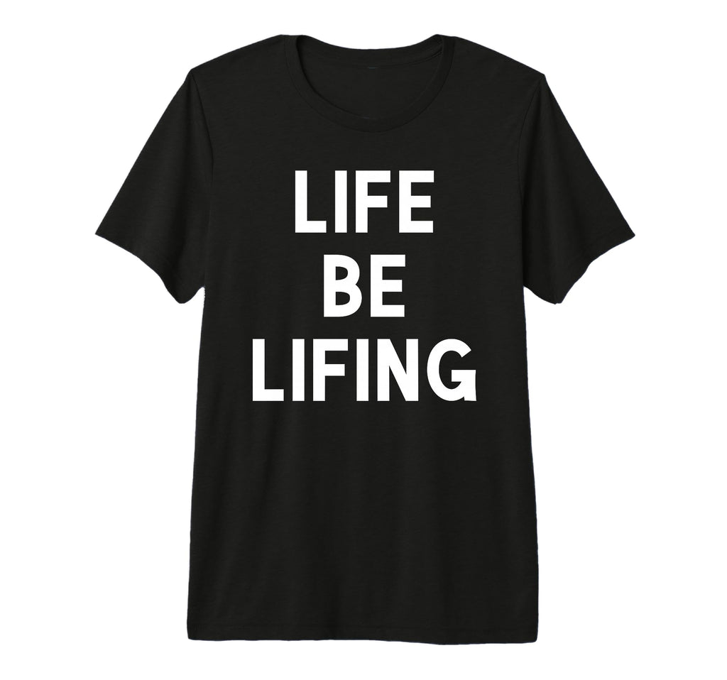 Funny Life Be Lifing Push Through T-Shirt - Custom Art Print Men Women - T-Shirt, Sweatshirt, Hoodie