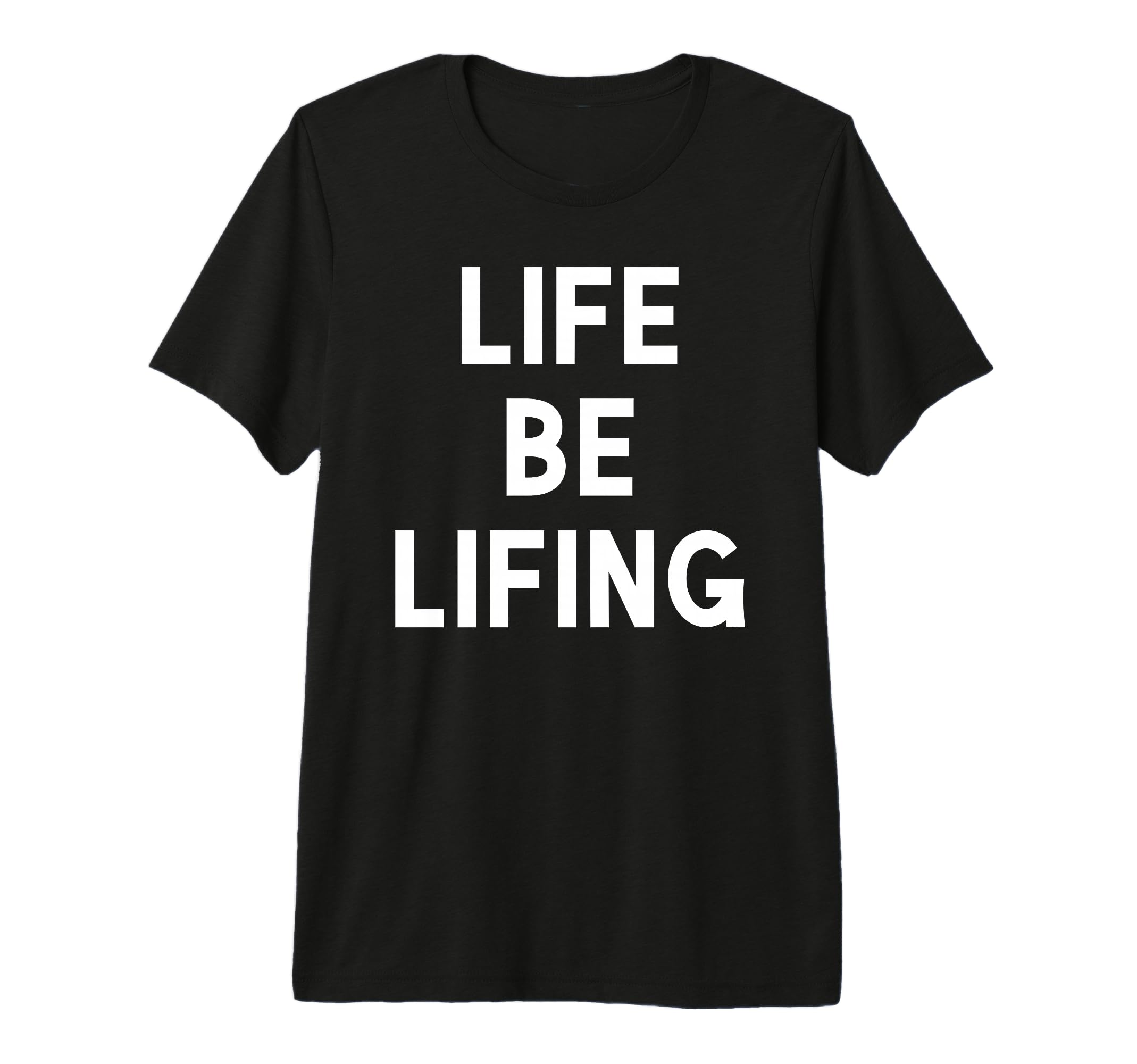Funny Life Be Lifing Push Through T-Shirt - Custom Art Print Men Women - T-Shirt, Sweatshirt, Hoodie