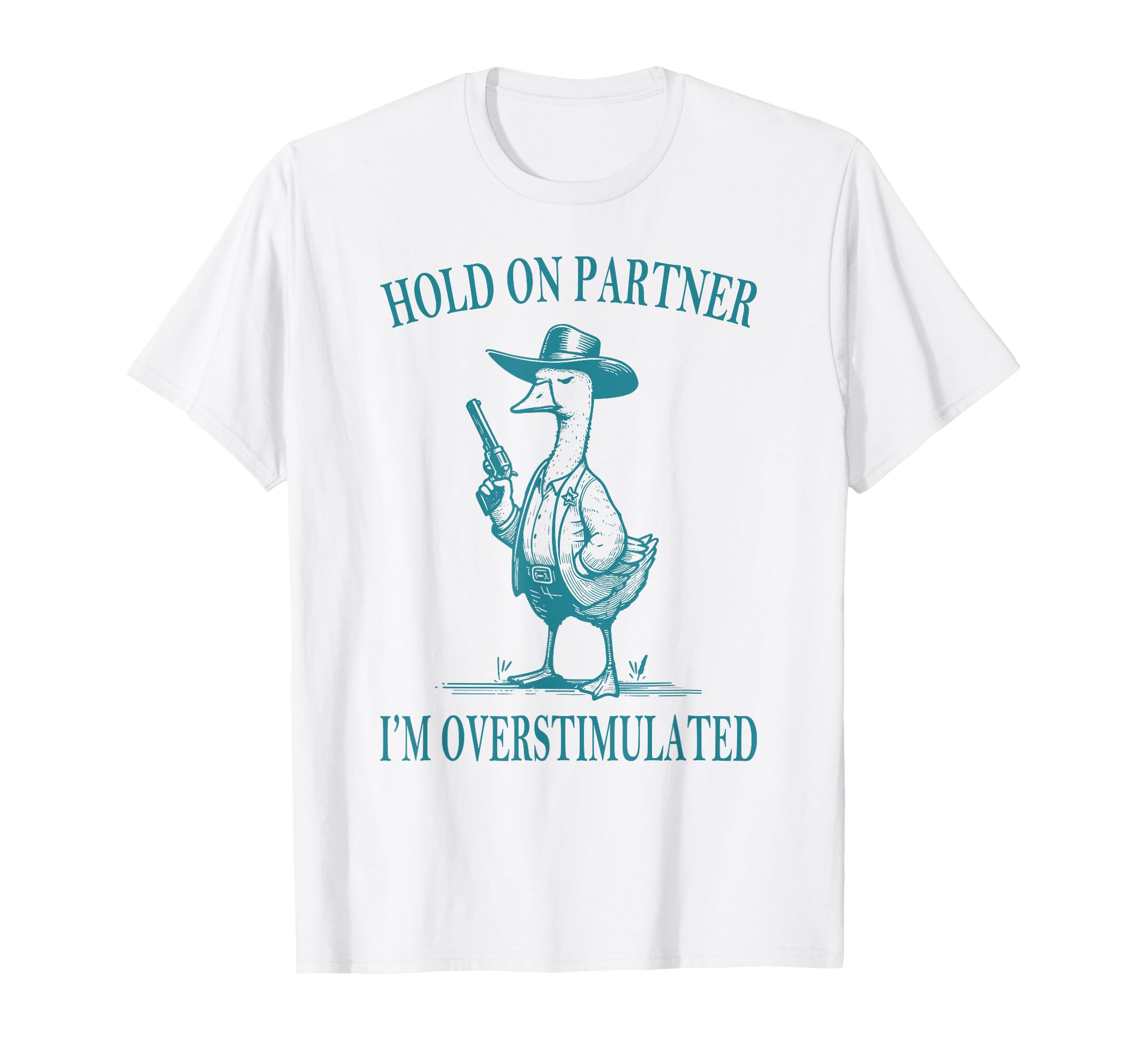 Hold Partner Im Overstimulated Goose T-Shirt - Streetwear Style for Adults - T-Shirt, Sweatshirt, Hoodie