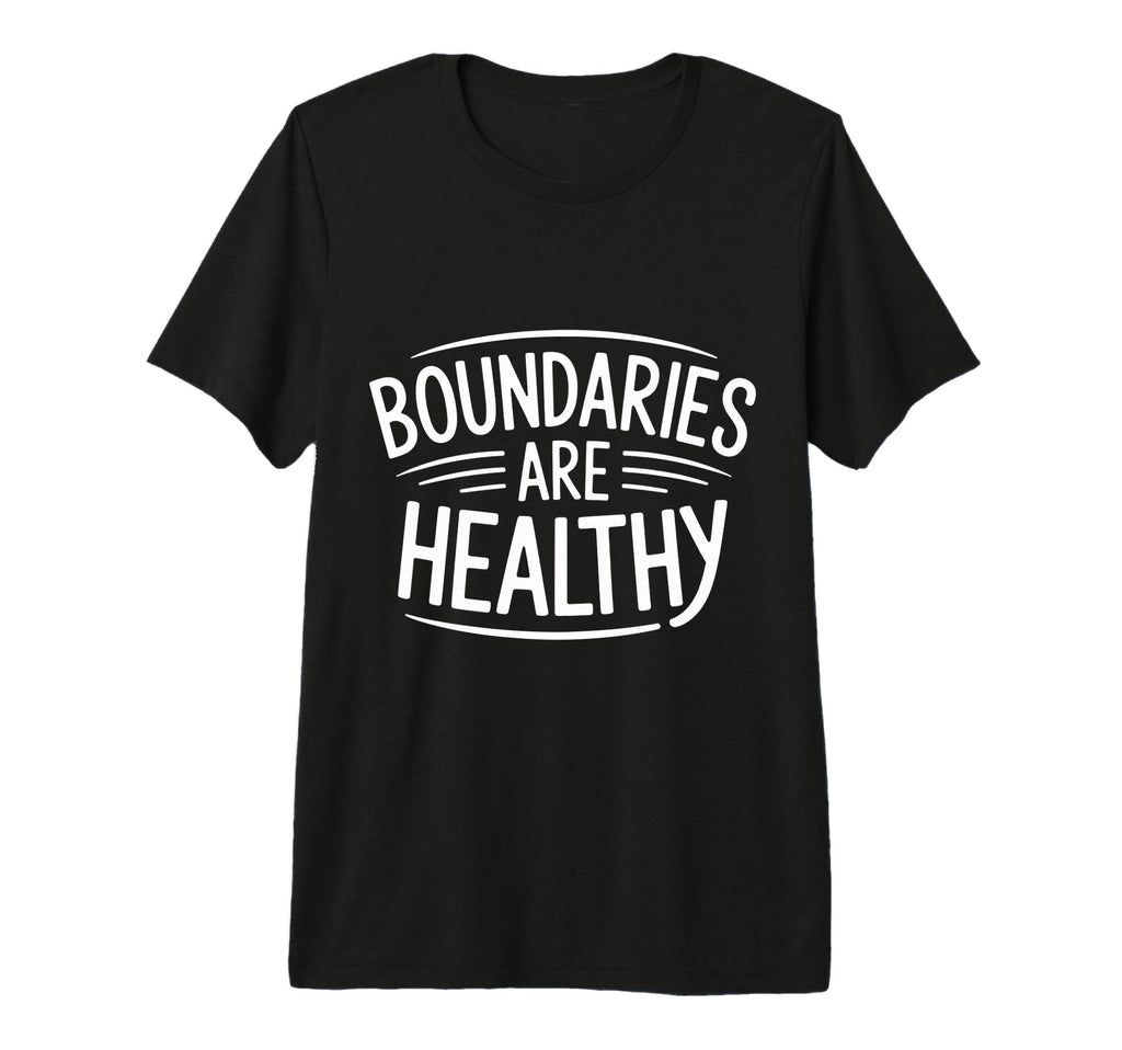 Boundaries Are Healthy Emotional T-Shirt - Custom Art Print for Adults - T-Shirt, Sweatshirt, Hoodie