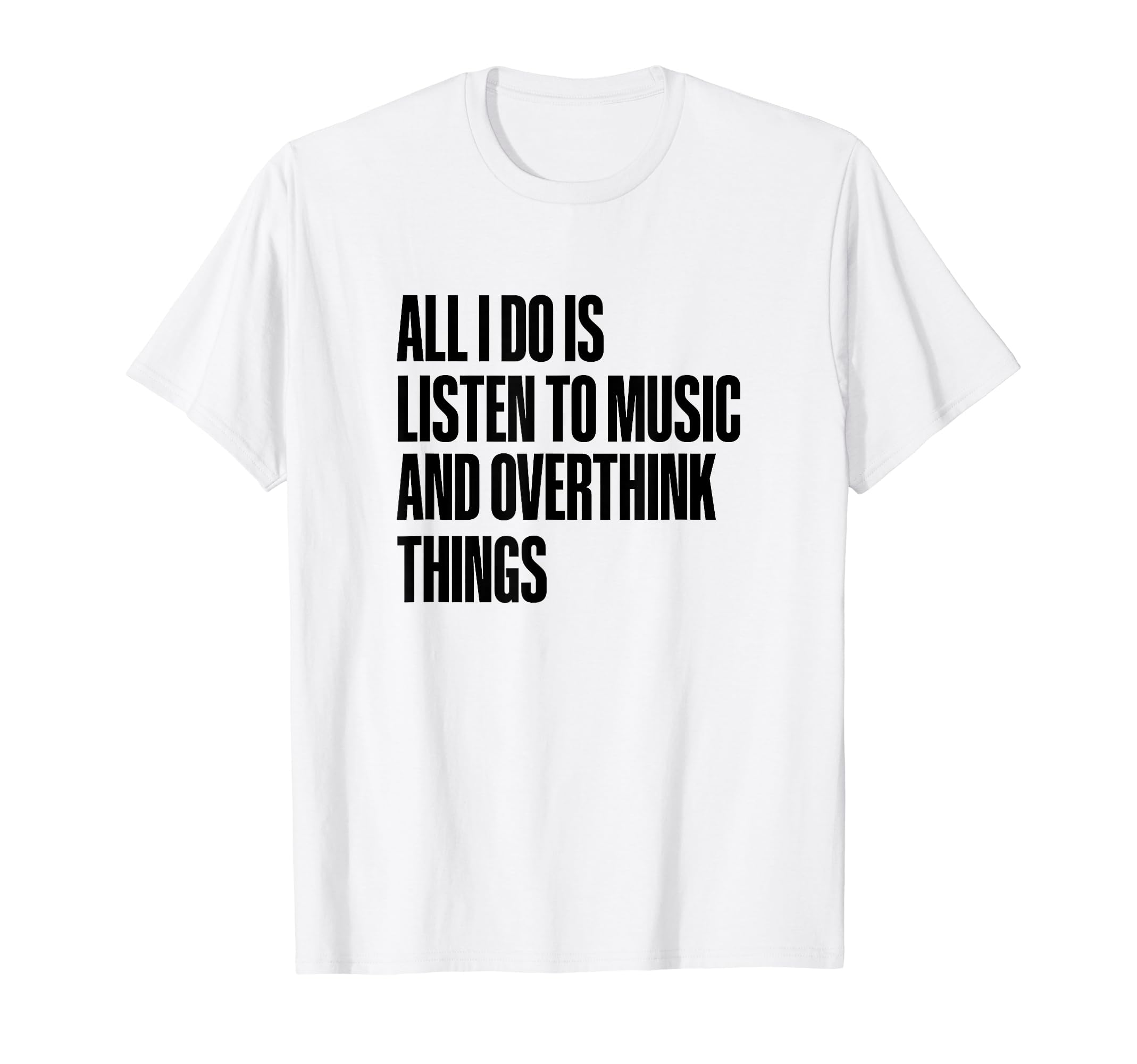 All I Do Is Listen To Music And T-Shirt - Trendy Graphic Men Women - T-Shirt, Sweatshirt, Hoodie