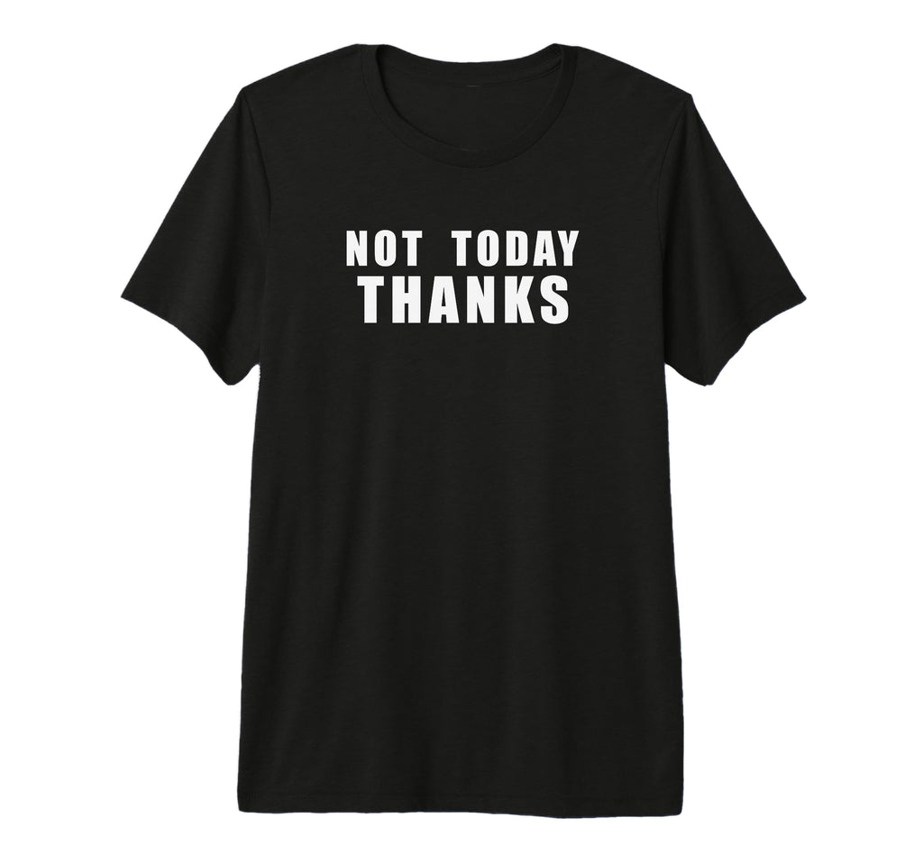 Not Today Thanks Funny Sarcastic T-Shirt - Unique Graphic for Adults - T-Shirt, Sweatshirt, Hoodie
