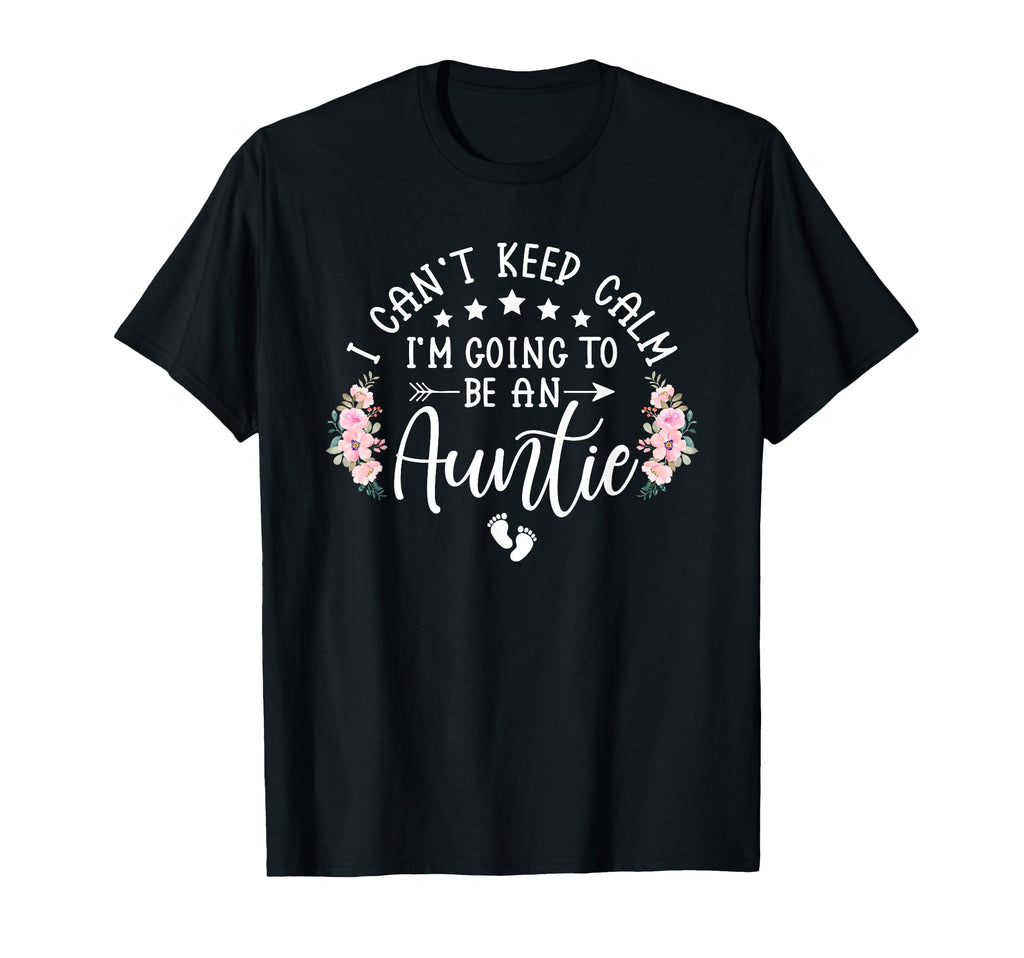 I Cant Keep Calm Im Going To Be Auntie T-Shirt - Graphic Print Unisex - T-Shirt, Sweatshirt, Hoodie