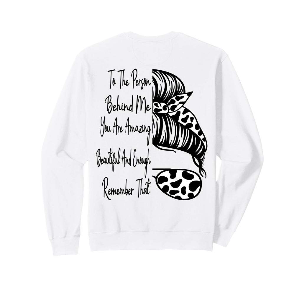 To Person Behind Me You Are Sweatshirt - Casual Everyday Wear Unisex - T-Shirt, Sweatshirt, Hoodie