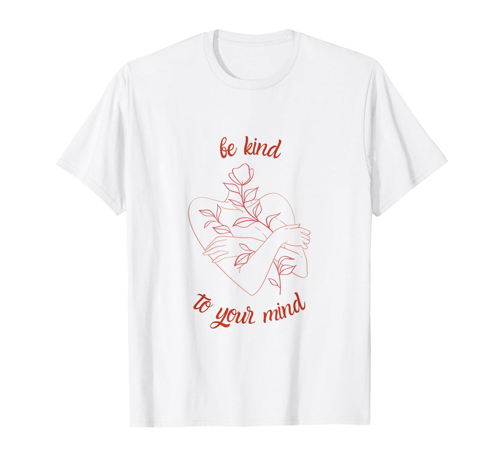Be Kind To Your Mind Minimal Floral T-Shirt - Trendy Graphic Unisex - T-Shirt, Sweatshirt, Hoodie