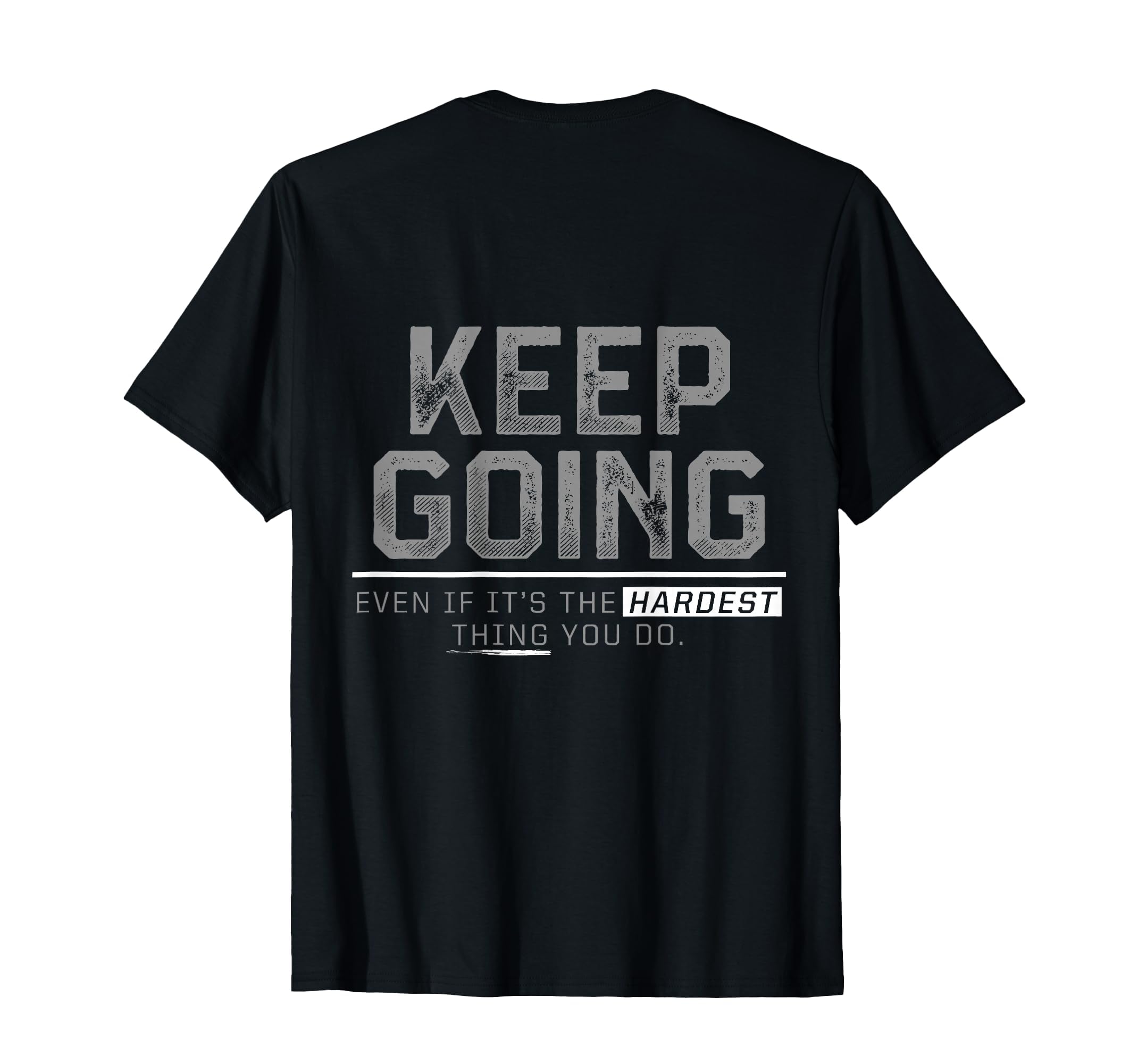 Keep Going Even If Its Hardest Thing You T-Shirt - Unique Graphic Unisex - T-Shirt, Sweatshirt, Hoodie
