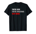 Youre Here Youre Breathing Keep Going T-Shirt - Graphic Print Men Women - T-Shirt, Sweatshirt, Hoodie