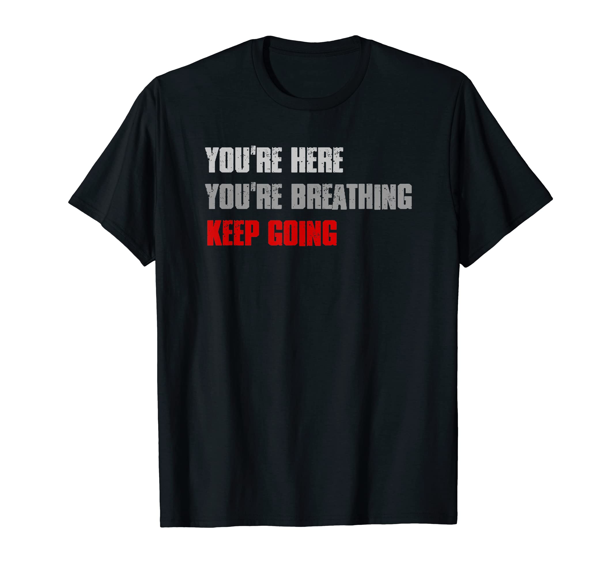 Youre Here Youre Breathing Keep Going T-Shirt - Graphic Print Men Women - T-Shirt, Sweatshirt, Hoodie