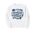 Bookish Proud Reader Book Lover Reading Sweatshirt - Unique Graphic Unisex - T-Shirt, Sweatshirt, Hoodie