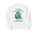 Are You Overthinking What Im Sweatshirt - Streetwear Style for Adults - T-Shirt, Sweatshirt, Hoodie
