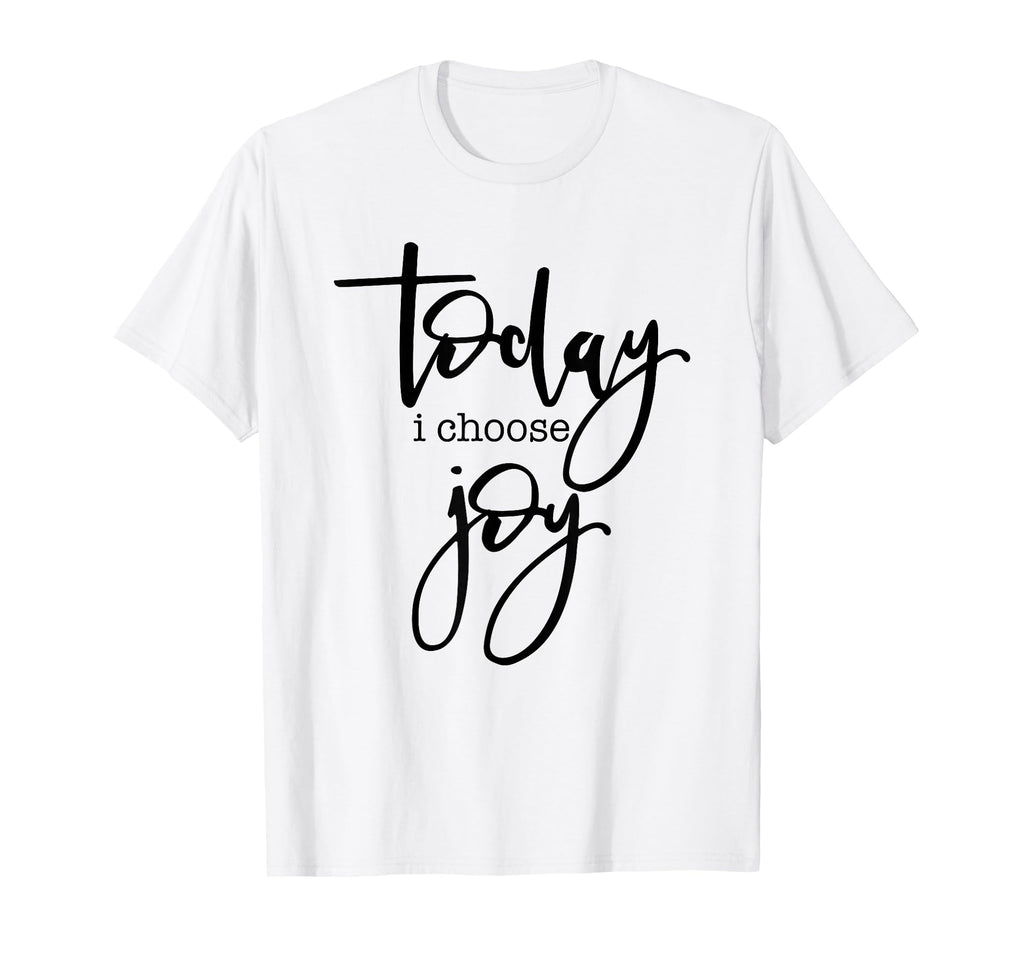 Today I Choose Joy Uplifting Positive T-Shirt - Novelty Apparel Men Women - T-Shirt, Sweatshirt, Hoodie