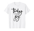 Today I Choose Joy Uplifting Positive T-Shirt - Novelty Apparel Men Women - T-Shirt, Sweatshirt, Hoodie