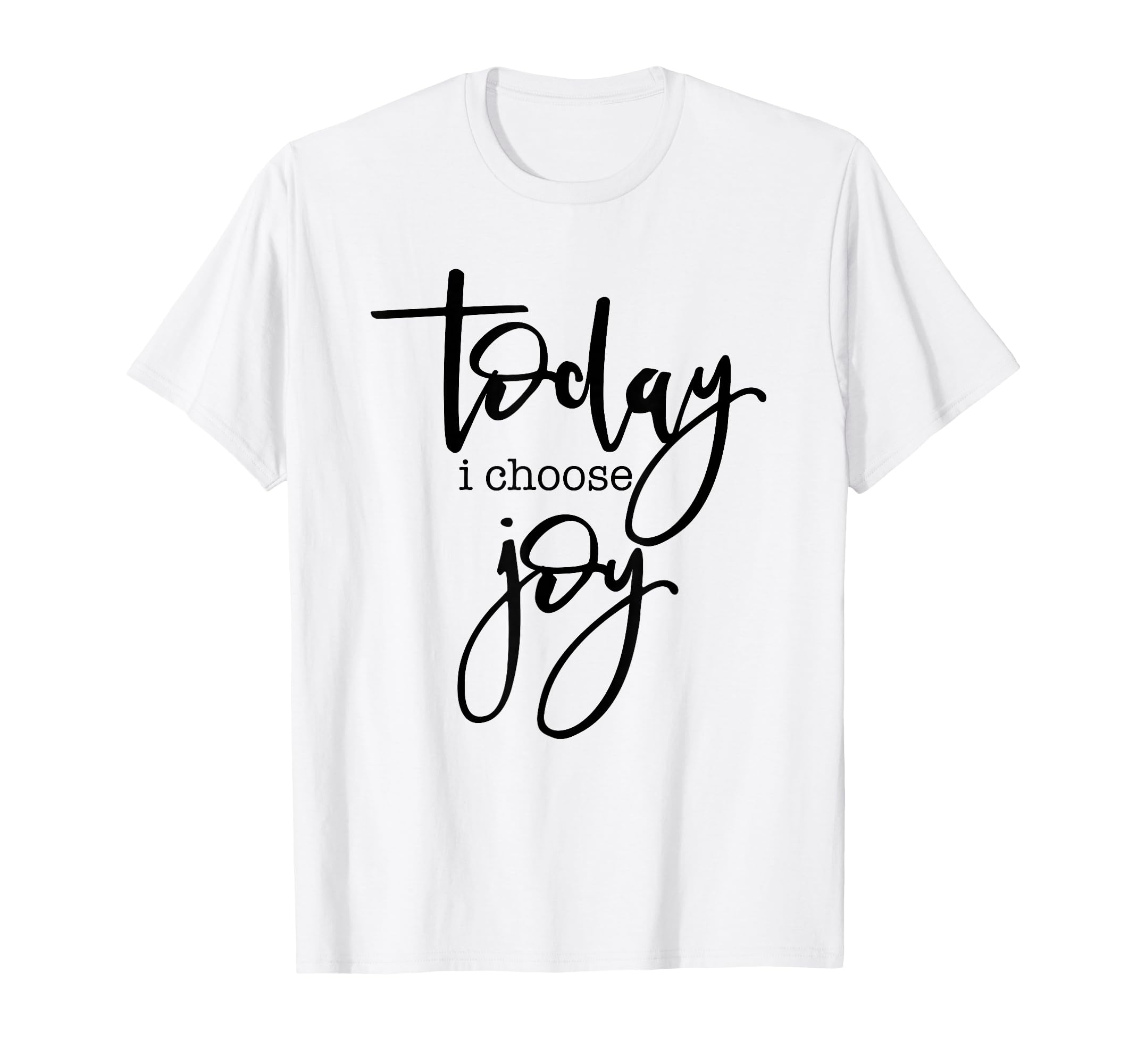 Today I Choose Joy Uplifting Positive T-Shirt - Novelty Apparel Men Women - T-Shirt, Sweatshirt, Hoodie