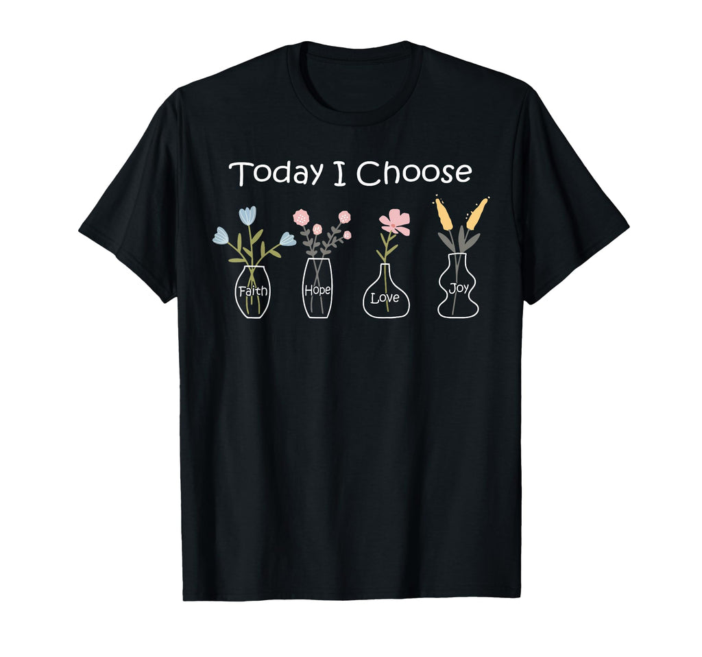 Today I Choose Faith Hope Love Joy T-Shirt - Aesthetic Graphic for Adults - T-Shirt, Sweatshirt, Hoodie