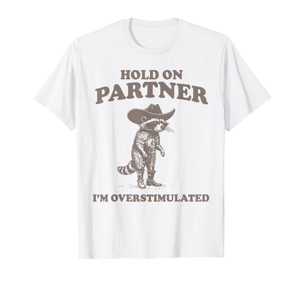 Hold Partner Im Overstimulated Funny T-Shirt - Novelty Apparel for Adults - T-Shirt, Sweatshirt, Hoodie