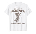 Hold Partner Im Overstimulated Funny T-Shirt - Novelty Apparel for Adults - T-Shirt, Sweatshirt, Hoodie