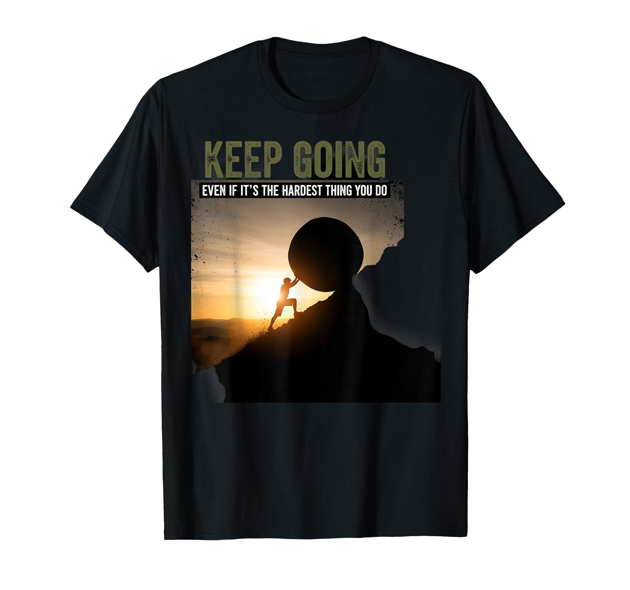 Keep Going Even If Its Hardest T-Shirt - Fun Novelty Design Men Women - T-Shirt, Sweatshirt, Hoodie