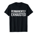 Permanently Exhausted Funny Tired T-Shirt - Custom Art Print for Adults - T-Shirt, Sweatshirt, Hoodie