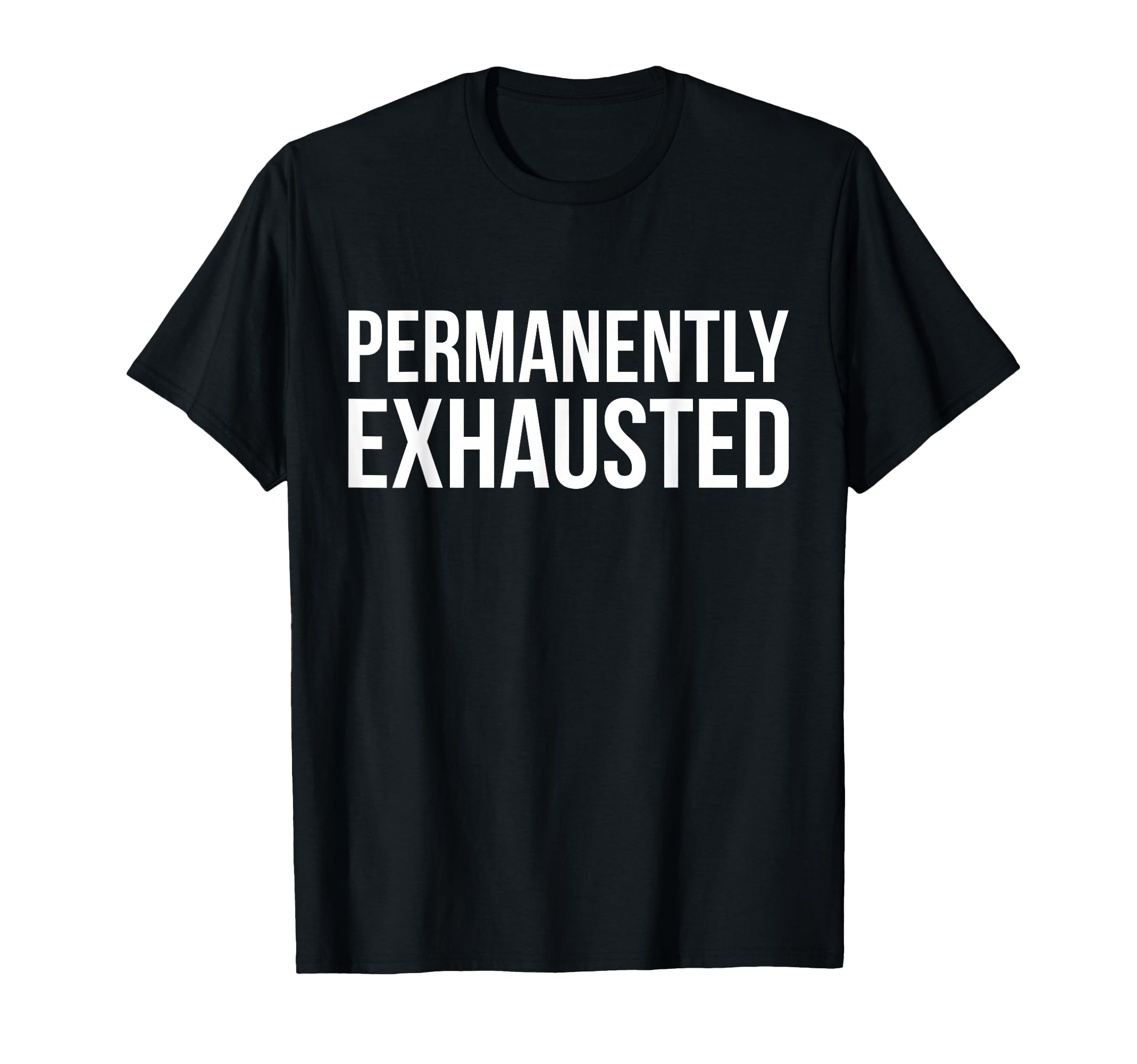 Permanently Exhausted Funny Tired T-Shirt - Custom Art Print for Adults - T-Shirt, Sweatshirt, Hoodie
