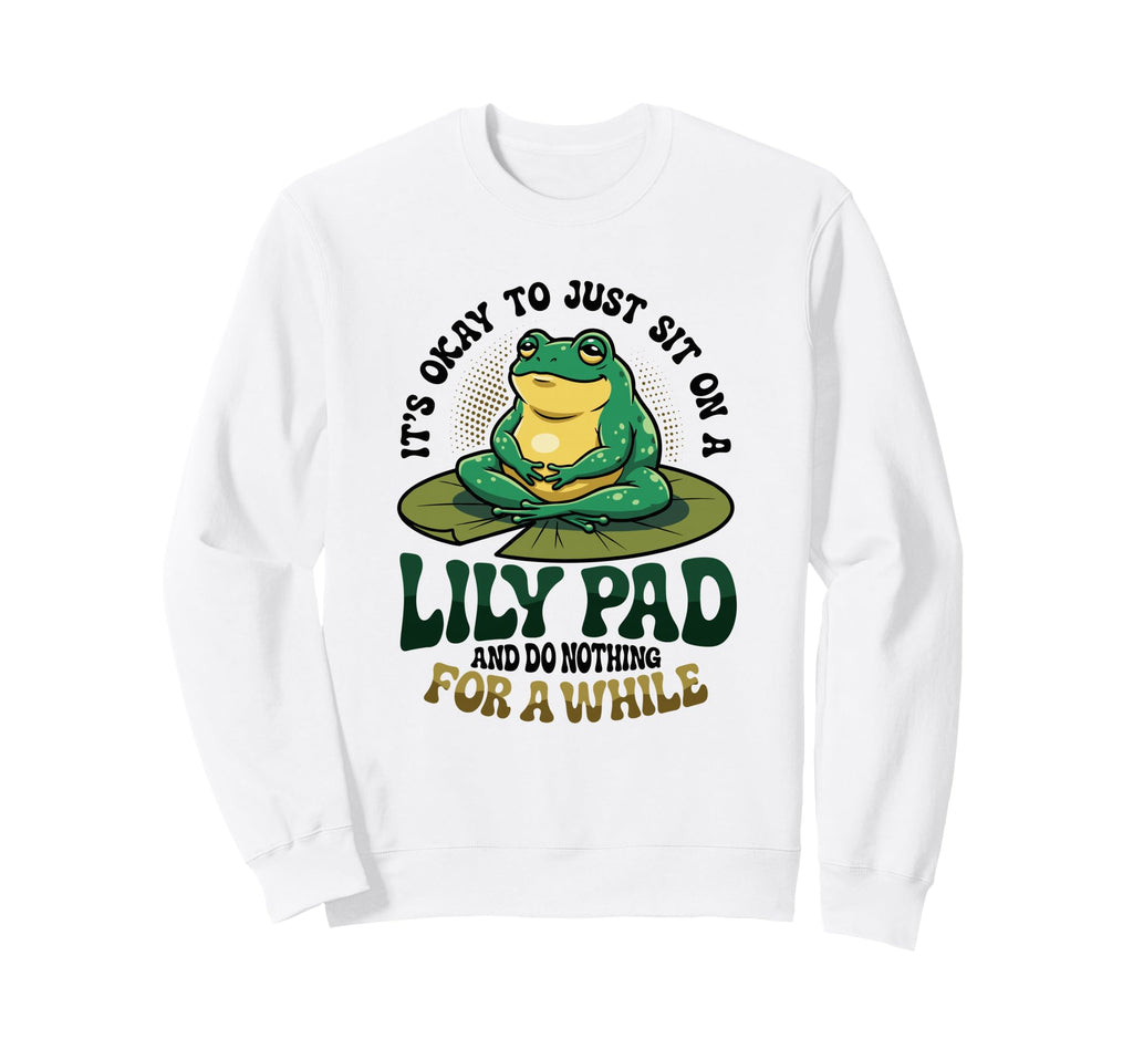 Its Okay To Just Sit Lily Pad Frog Sweatshirt - Novelty Apparel for Adults - T-Shirt, Sweatshirt, Hoodie