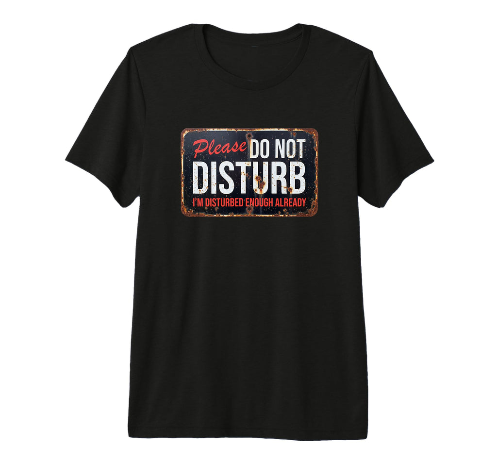 Please Do Not Disturb Im Disturbed T-Shirt - Unique Graphic for Adults - T-Shirt, Sweatshirt, Hoodie