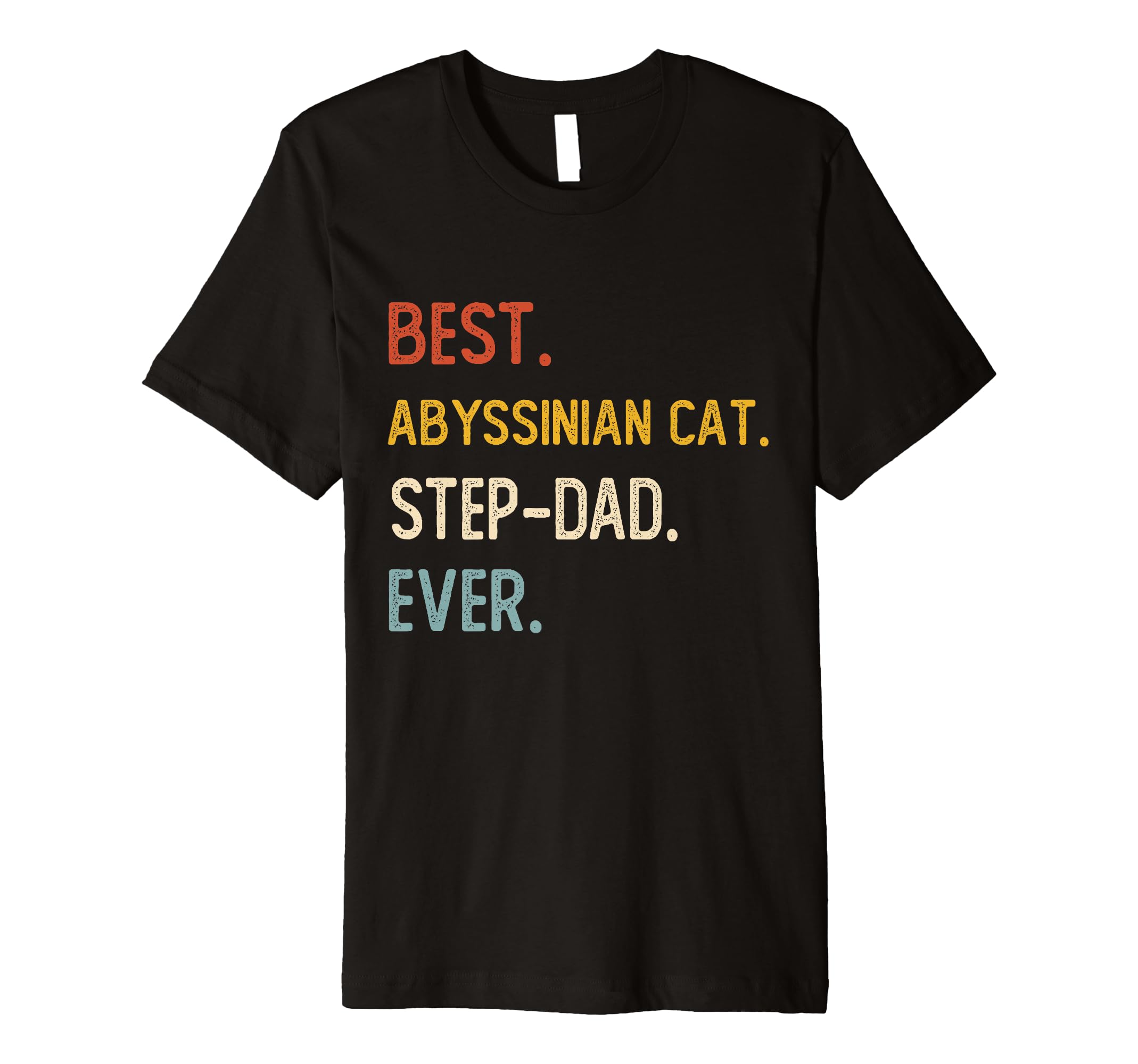 Funny Best Abyssinian Cat Step Dad Ever T-Shirt - Custom Art Print Unisex - T-Shirt, Sweatshirt, Hoodie
