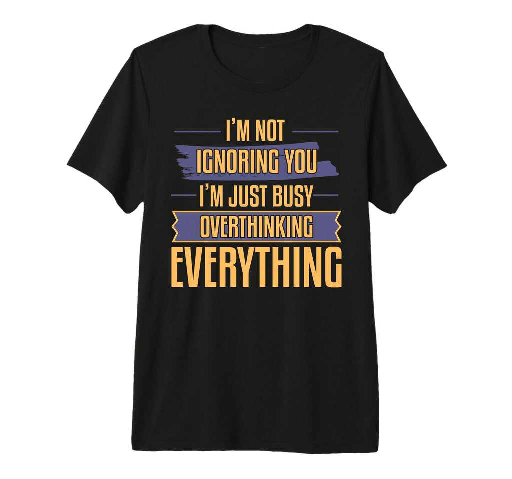 Overthinking Not Ignoring Ideal T-Shirt - Trendy Graphic Men Women - T-Shirt, Sweatshirt, Hoodie