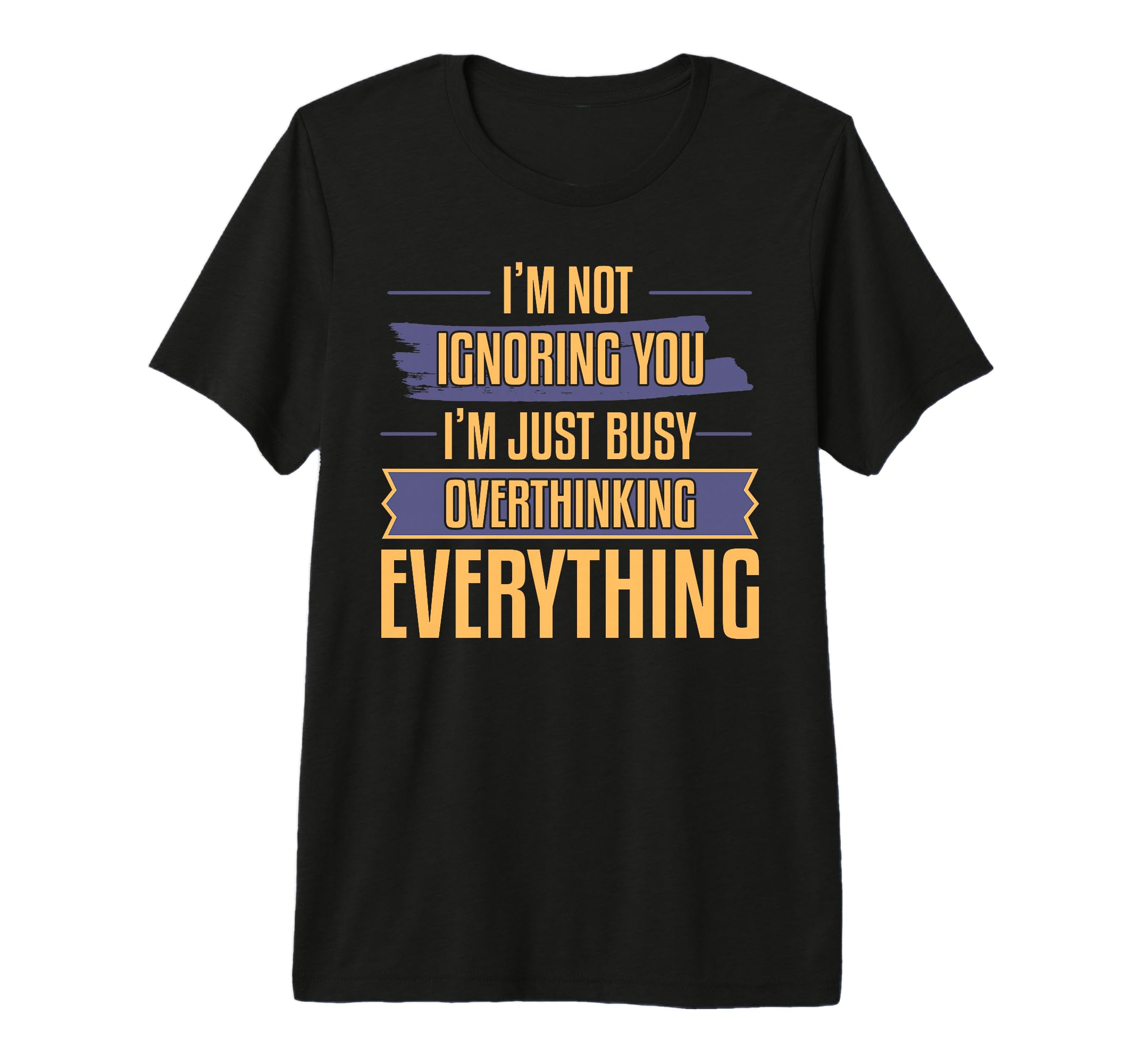 Overthinking Not Ignoring Ideal T-Shirt - Trendy Graphic Men Women - T-Shirt, Sweatshirt, Hoodie
