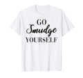 Go Smudge Yourself Sage Burning T-Shirt - Novelty Apparel for Adults - T-Shirt, Sweatshirt, Hoodie