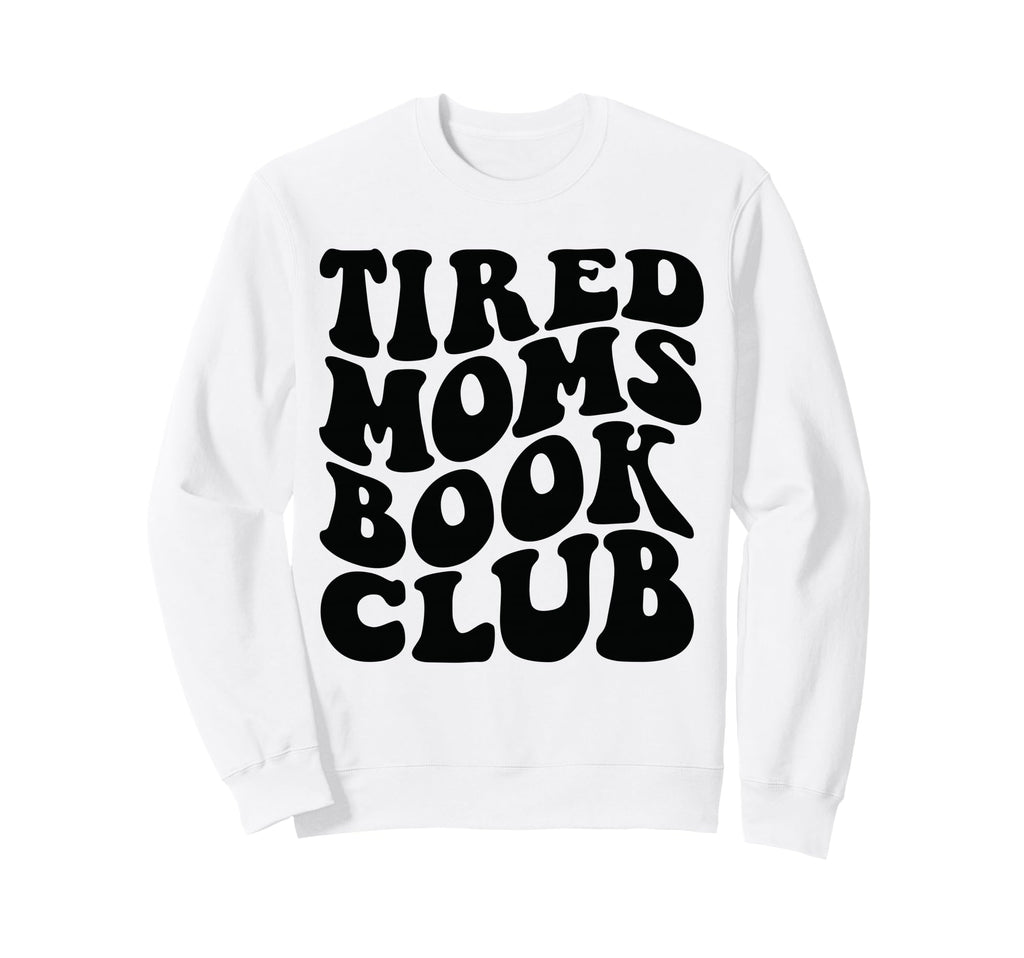 Tired Moms Book Club Sweatshirt - Graphic Print Men Women - T-Shirt, Sweatshirt, Hoodie