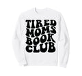 Tired Moms Book Club Sweatshirt - Graphic Print Men Women - T-Shirt, Sweatshirt, Hoodie