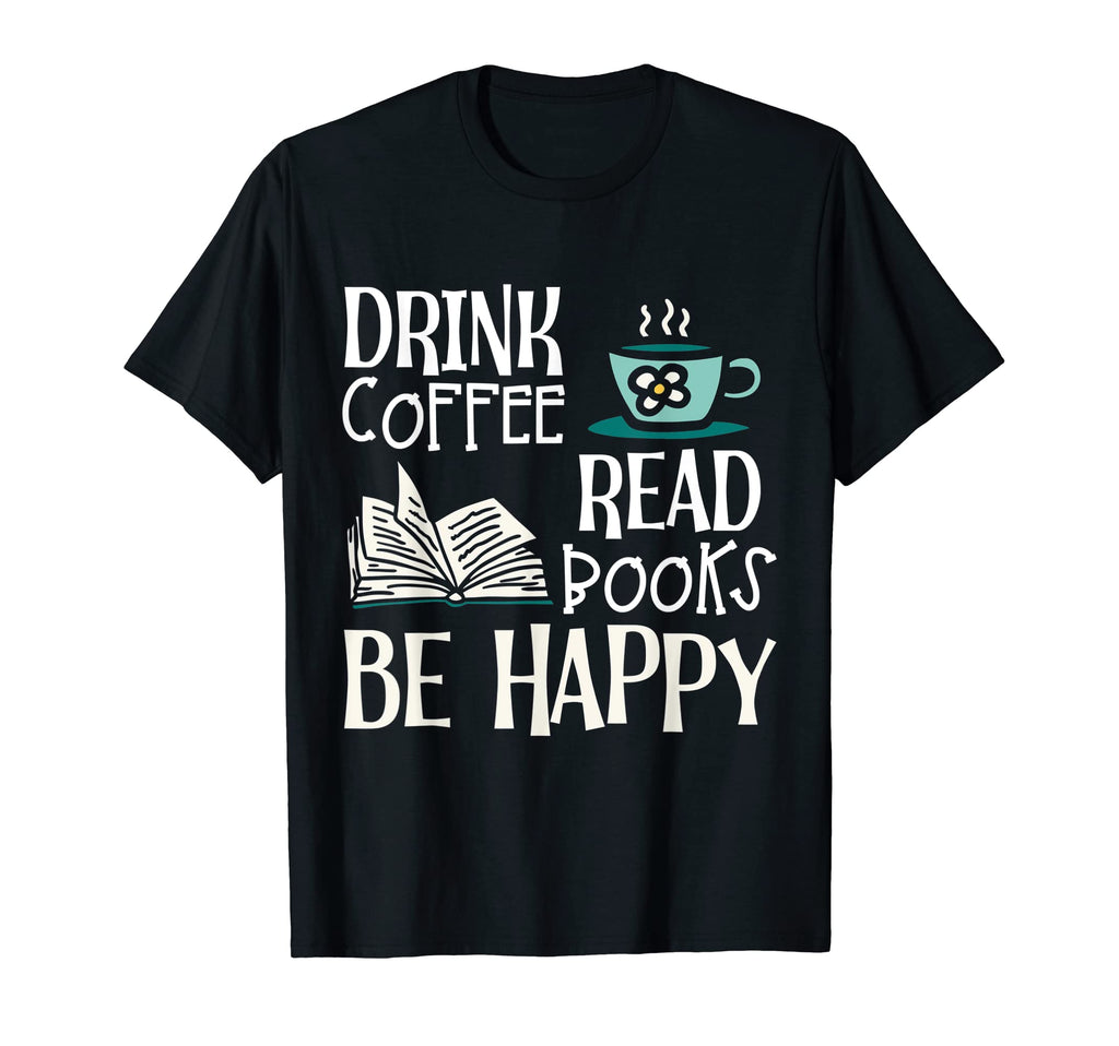 Drink Coffee Read Books Be Happy T-Shirt - Unique Graphic for Adults - T-Shirt, Sweatshirt, Hoodie