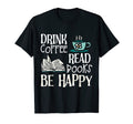 Drink Coffee Read Books Be Happy T-Shirt - Unique Graphic for Adults - T-Shirt, Sweatshirt, Hoodie