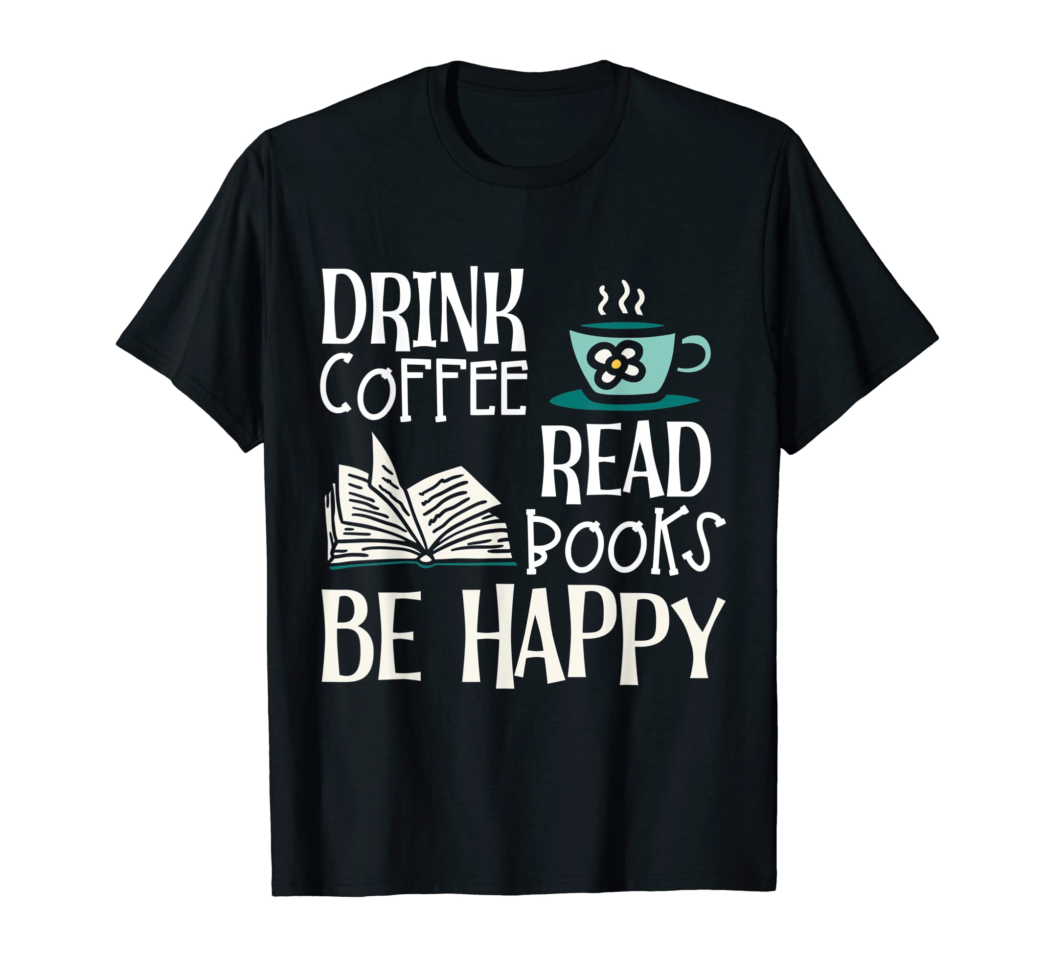 Drink Coffee Read Books Be Happy T-Shirt - Unique Graphic for Adults - T-Shirt, Sweatshirt, Hoodie