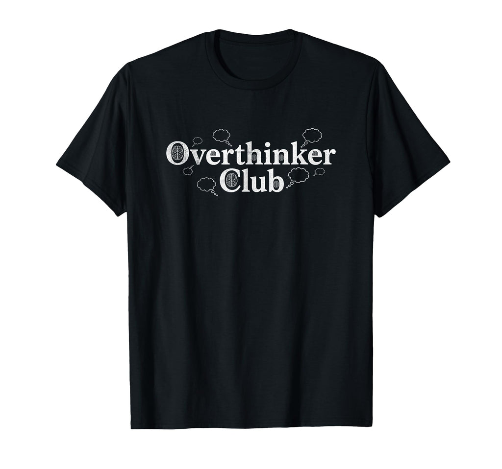 Overthinker Club Funny Relatable Thought T-Shirt - Graphic Print Men Women - T-Shirt, Sweatshirt, Hoodie