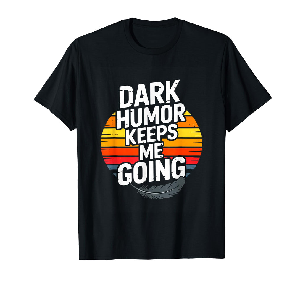 Dark Keeps Me Going Sarcastic T-Shirt - Unique Graphic Unisex - T-Shirt, Sweatshirt, Hoodie