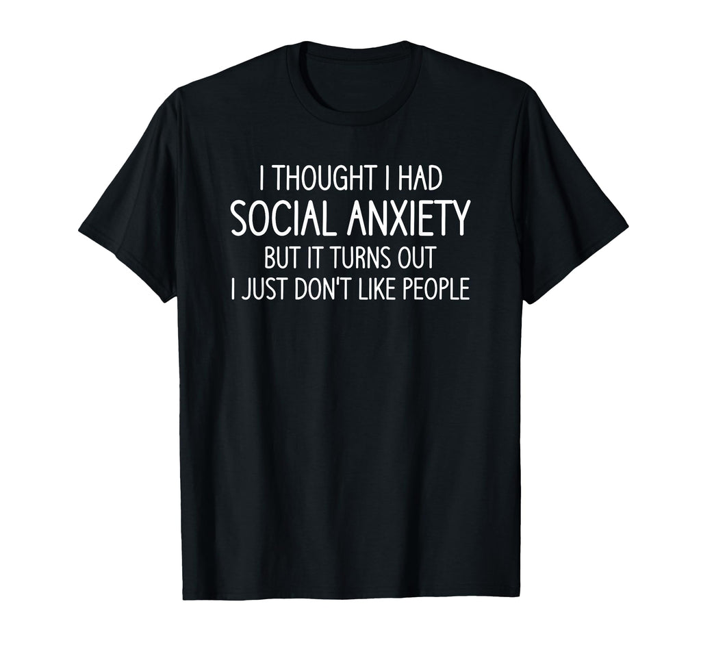 I Thought I Had Social Anxiety Funny T-Shirt - Custom Art Print for Adults - T-Shirt, Sweatshirt, Hoodie