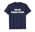 You Are Enough Period Navy Blue T-Shirt - Novelty Apparel Unisex - T-Shirt, Sweatshirt, Hoodie