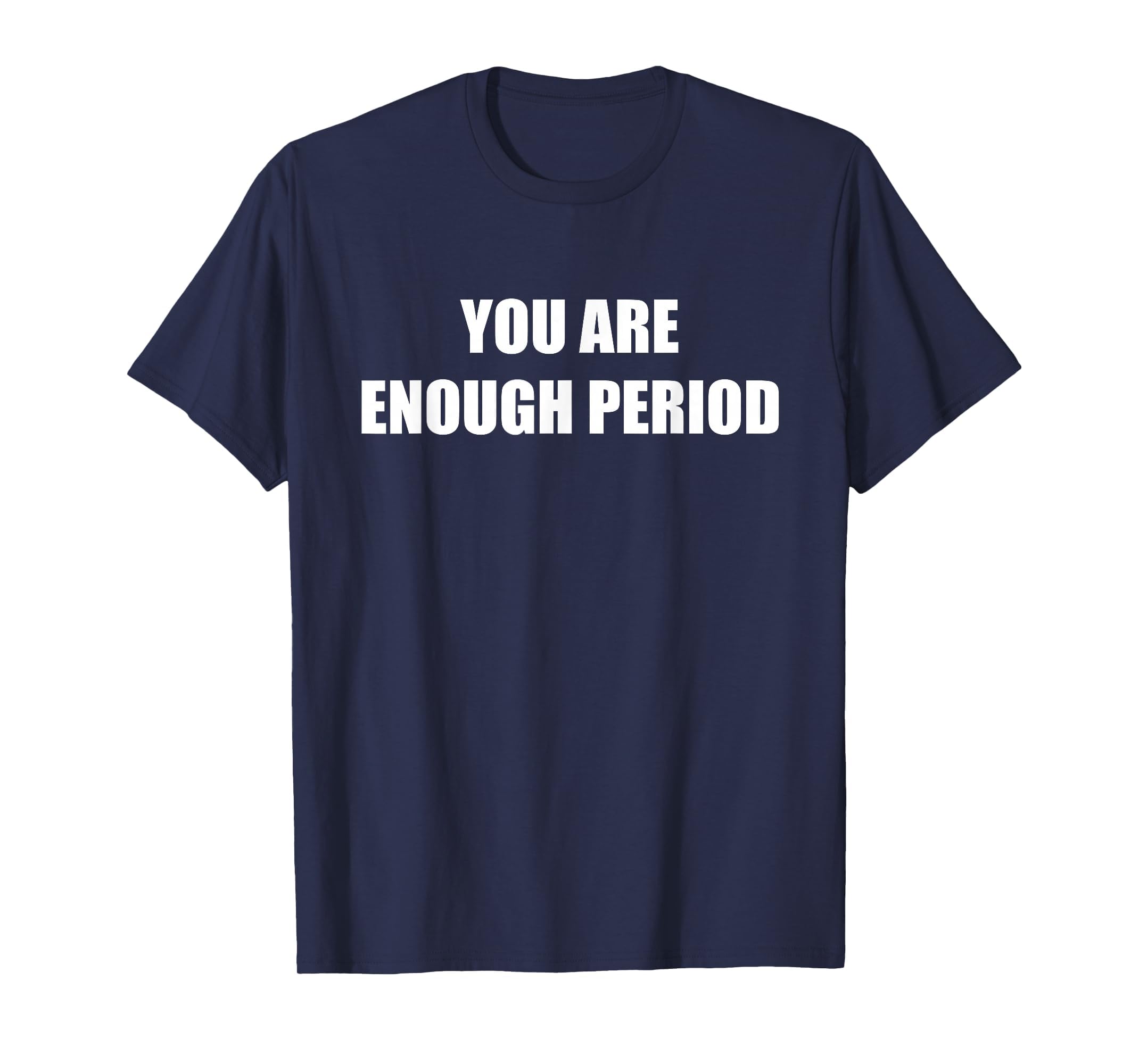 You Are Enough Period Navy Blue T-Shirt - Novelty Apparel Unisex - T-Shirt, Sweatshirt, Hoodie