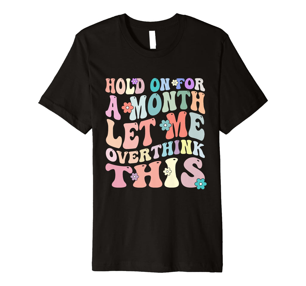 Hold Month Let Me Overthink This T-Shirt - Unique Graphic for Adults - T-Shirt, Sweatshirt, Hoodie