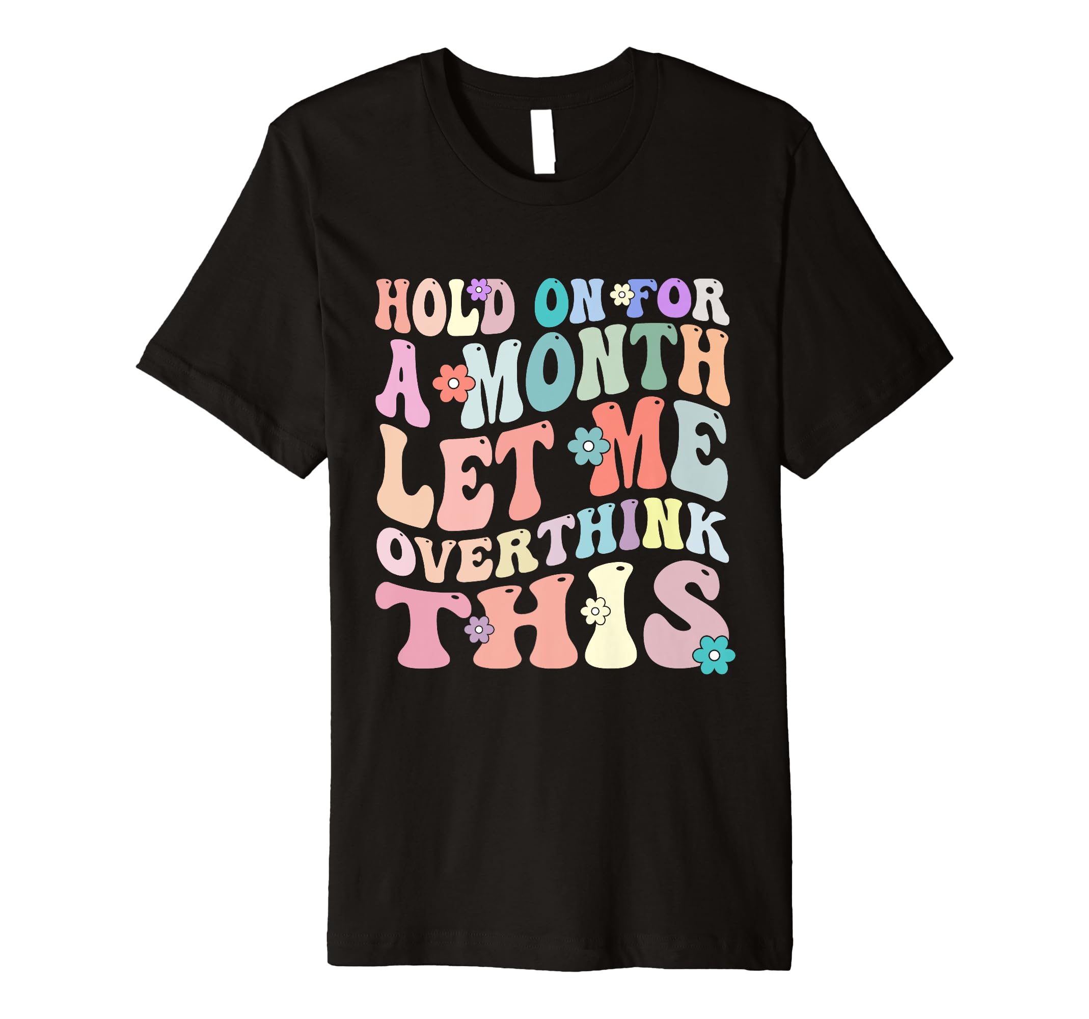 Hold Month Let Me Overthink This T-Shirt - Unique Graphic for Adults - T-Shirt, Sweatshirt, Hoodie