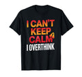 I Cant Keep Calm I Overthink Anxiety T-Shirt - Minimalist Print Men Women - T-Shirt, Sweatshirt, Hoodie