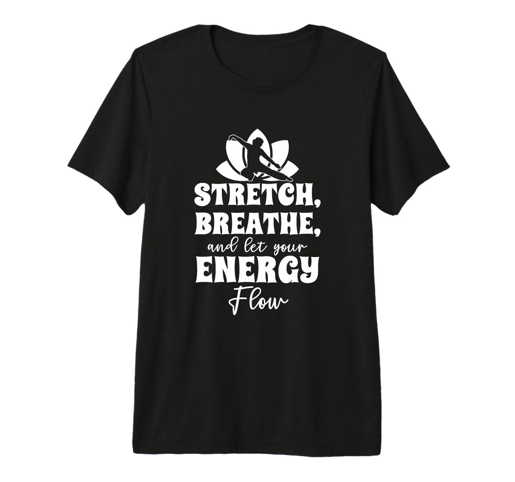 Stretch Breathe And Let Your Energy Flow T-Shirt - Novelty Apparel Unisex - T-Shirt, Sweatshirt, Hoodie