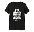 Stretch Breathe And Let Your Energy Flow T-Shirt - Novelty Apparel Unisex - T-Shirt, Sweatshirt, Hoodie