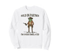 Hold Partner Im Overstimulated Sweatshirt - Streetwear Style for Adults - T-Shirt, Sweatshirt, Hoodie