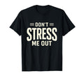 Dont Stress Me Out Funny Sarcastic T-Shirt - Casual Everyday Wear Unisex - T-Shirt, Sweatshirt, Hoodie