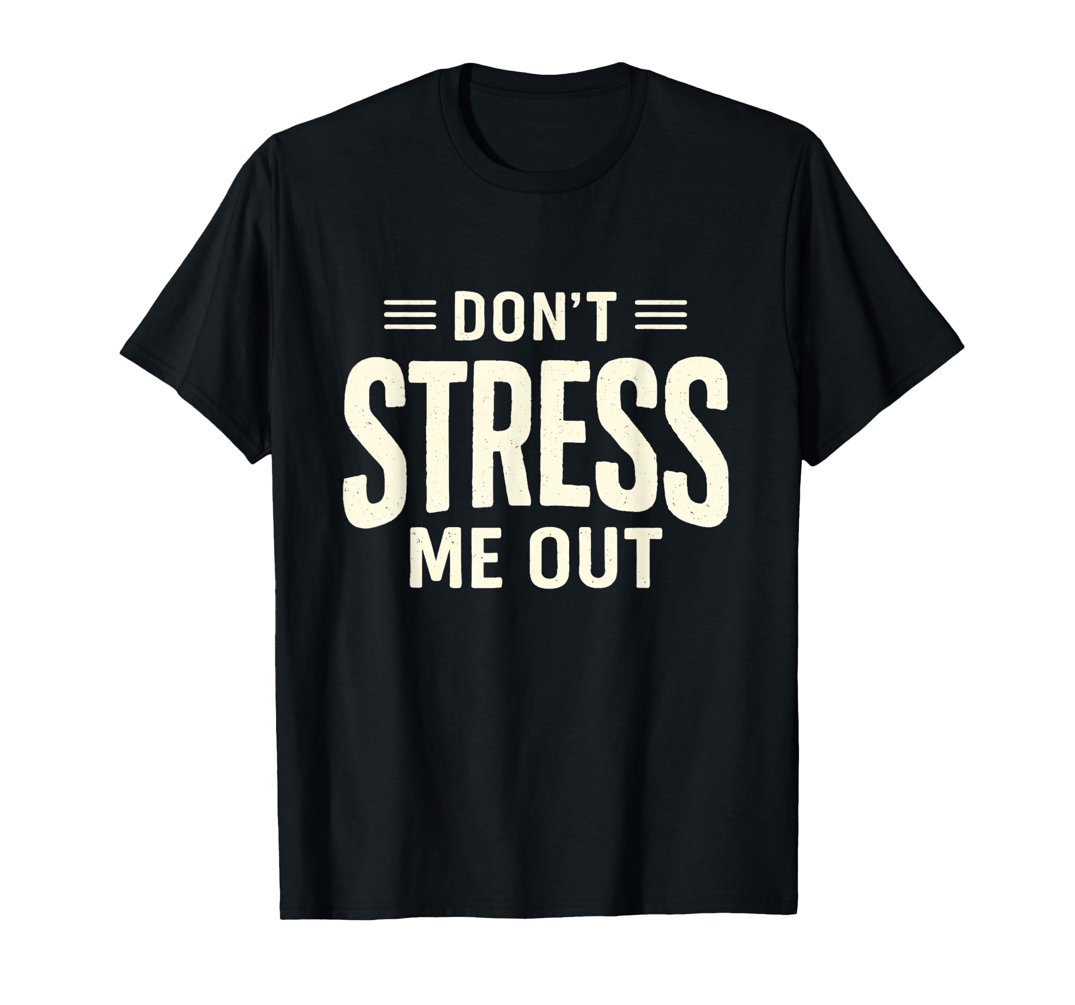 Dont Stress Me Out Funny Sarcastic T-Shirt - Casual Everyday Wear Unisex - T-Shirt, Sweatshirt, Hoodie