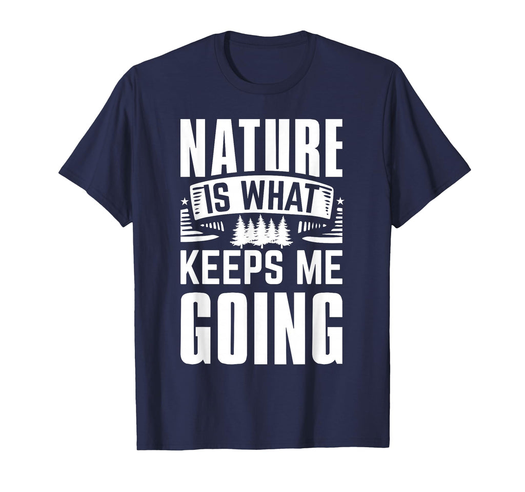 Nature Is What Keeps Me Going T-Shirt - Novelty Apparel Men Women - T-Shirt, Sweatshirt, Hoodie