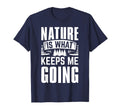 Nature Is What Keeps Me Going T-Shirt - Novelty Apparel Men Women - T-Shirt, Sweatshirt, Hoodie