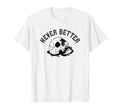 Never Better Skeleton Funny T-Shirt - Custom Art Print Men Women - T-Shirt, Sweatshirt, Hoodie